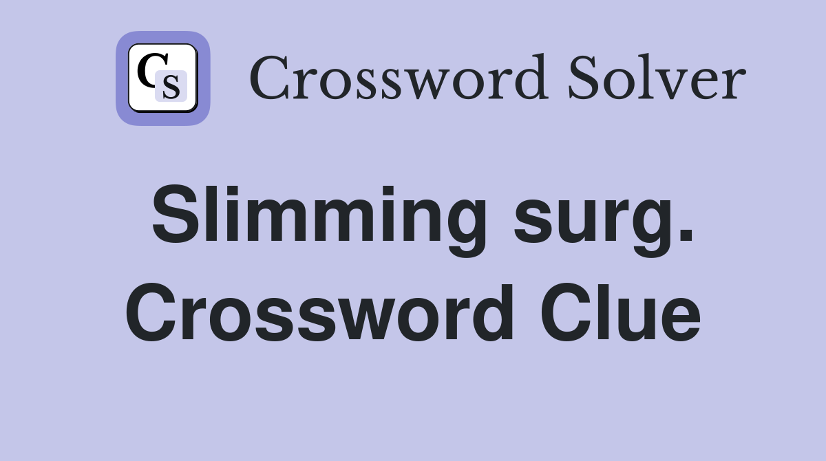 Slimming surg. Crossword Clue