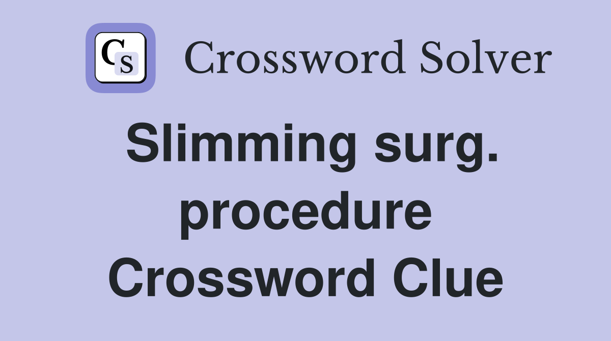 Slimming surg. procedure Crossword Clue