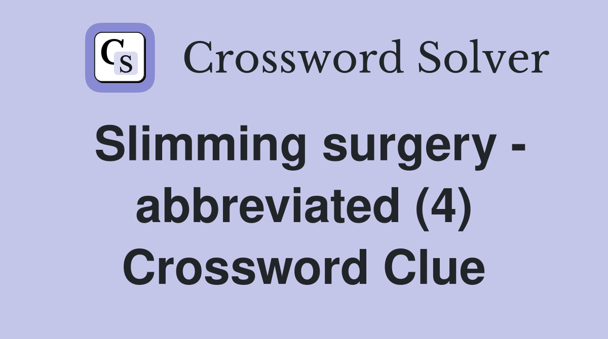 Slimming surgery - abbreviated (4) Crossword Clue