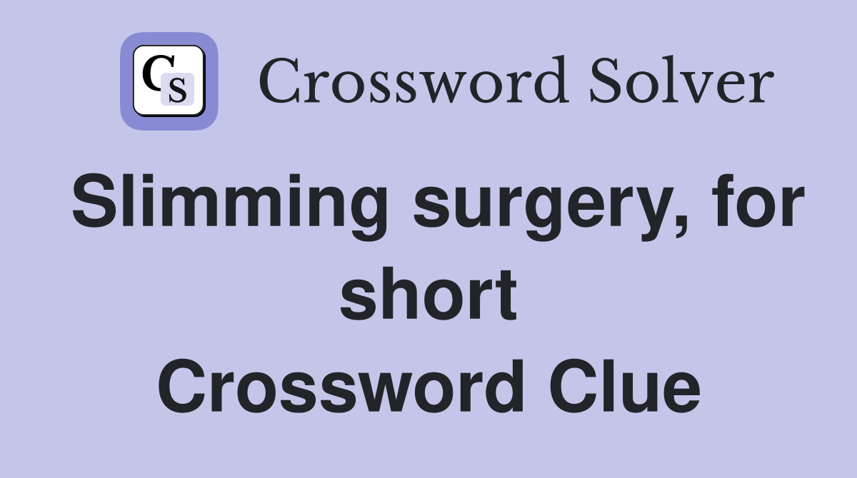 Slimming surgery, for short Crossword Clue