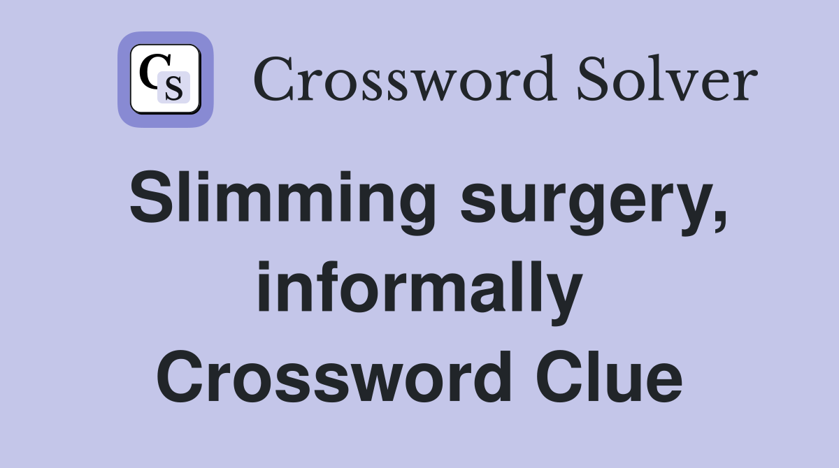 Slimming surgery, informally Crossword Clue