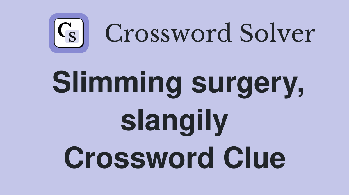 Slimming surgery, slangily Crossword Clue