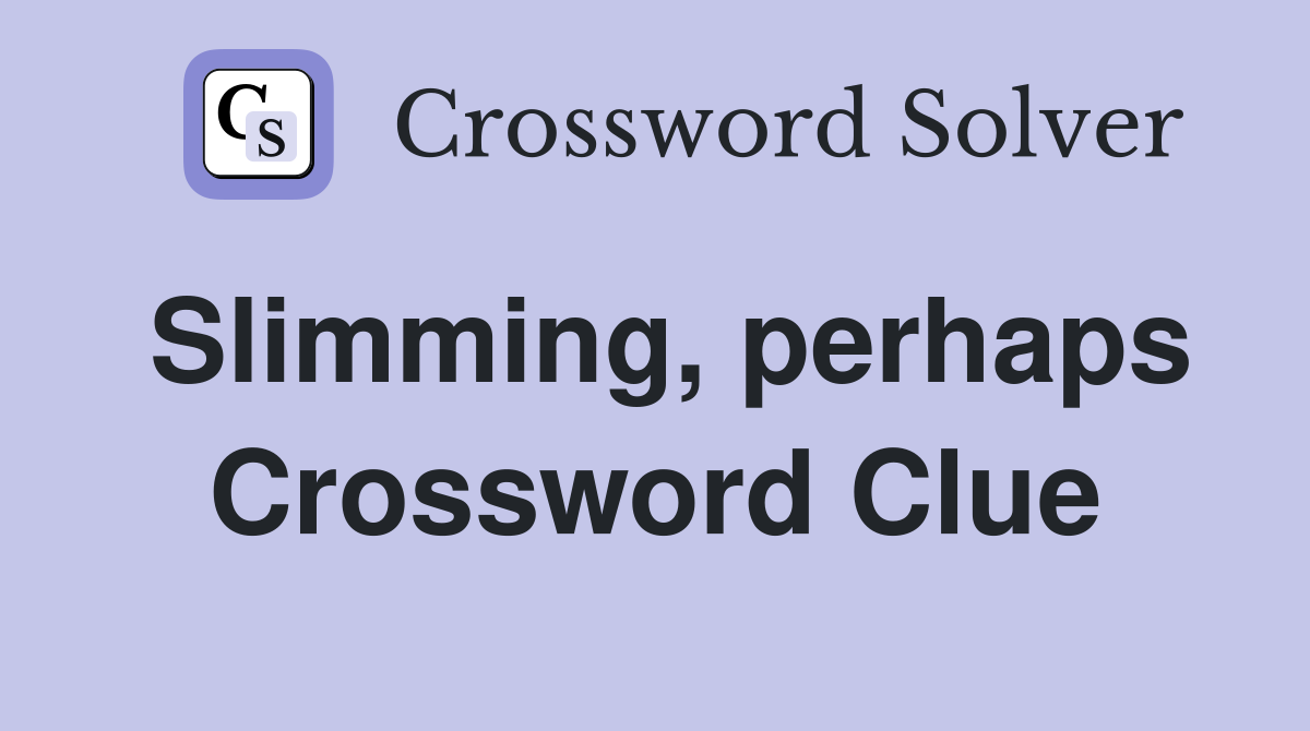 Slimming, perhaps Crossword Clue