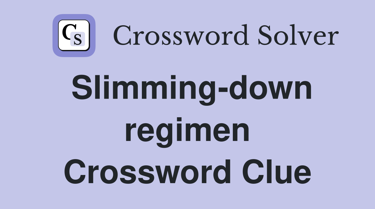 Slimming-down regimen Crossword Clue
