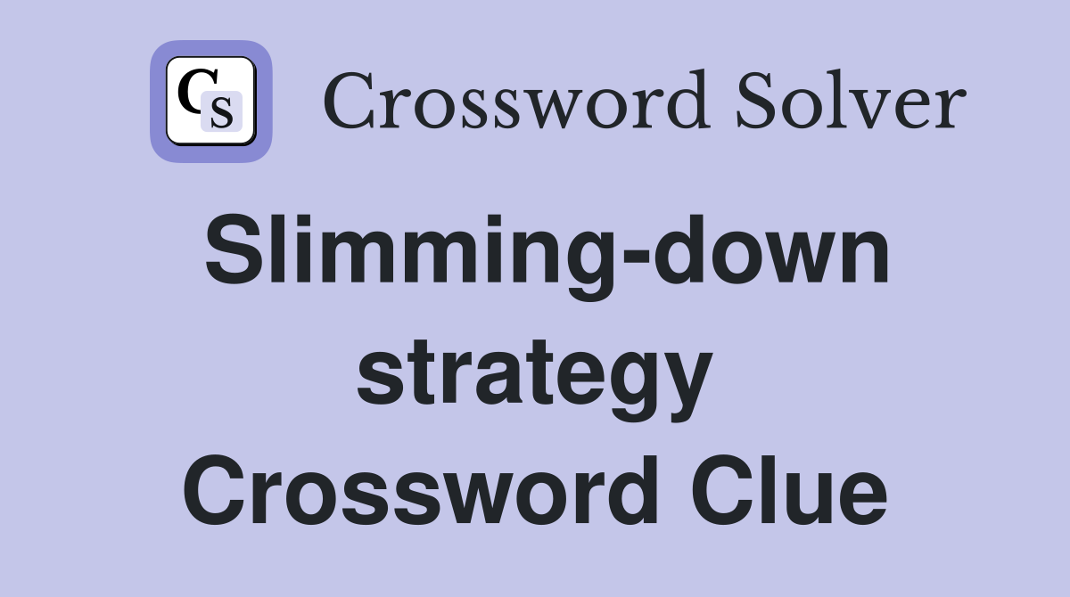 Slimming-down strategy Crossword Clue