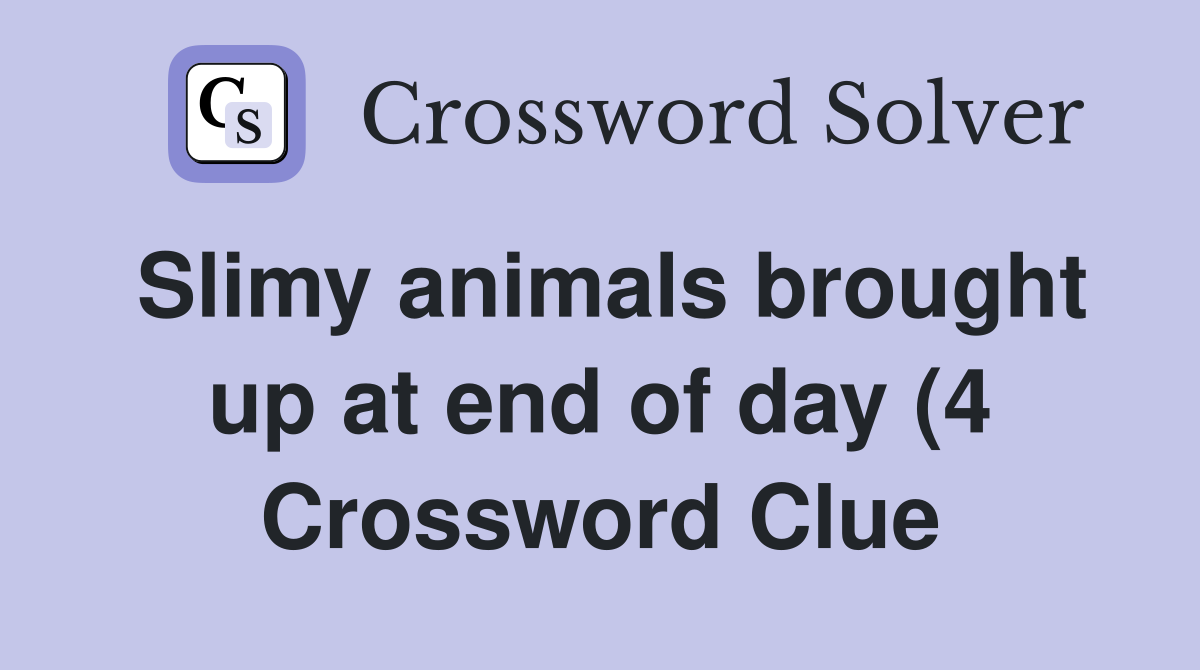 Slimy animals brought up at end of day (4) Crossword Clue Answers Slimy animals brought up at end of day (4) Crossword Clue Answers