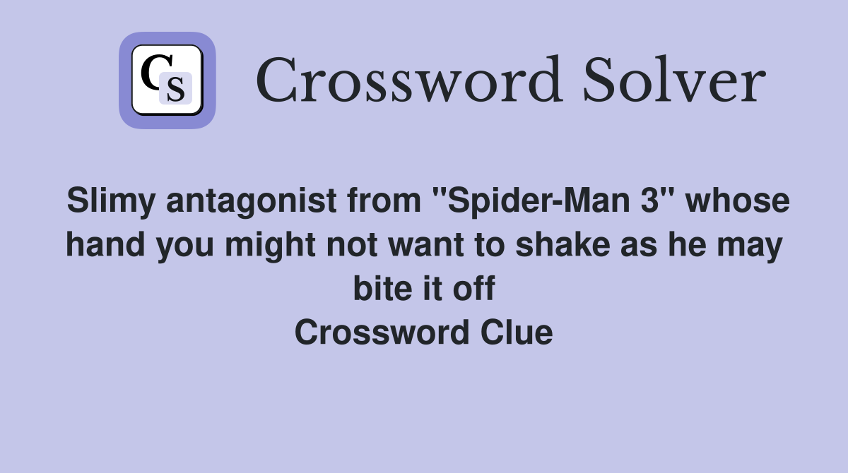 Slimy antagonist from "Spider-Man 3" whose hand you might not want to shake as he may bite it off Crossword Clue