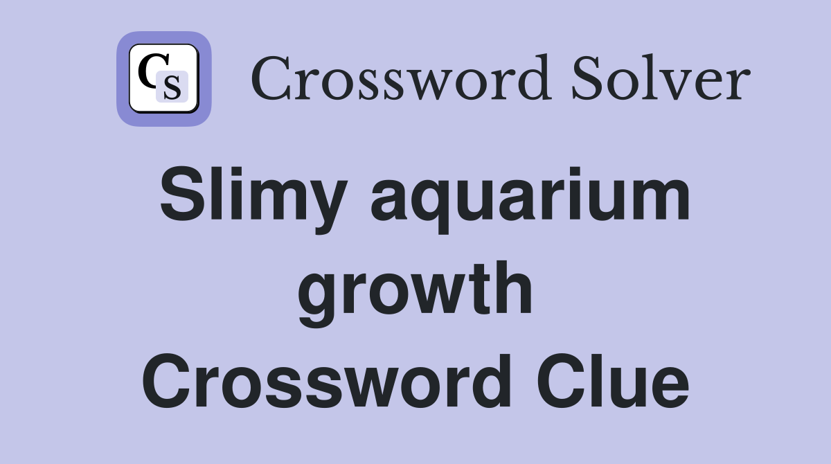 Slimy aquarium growth Crossword Clue