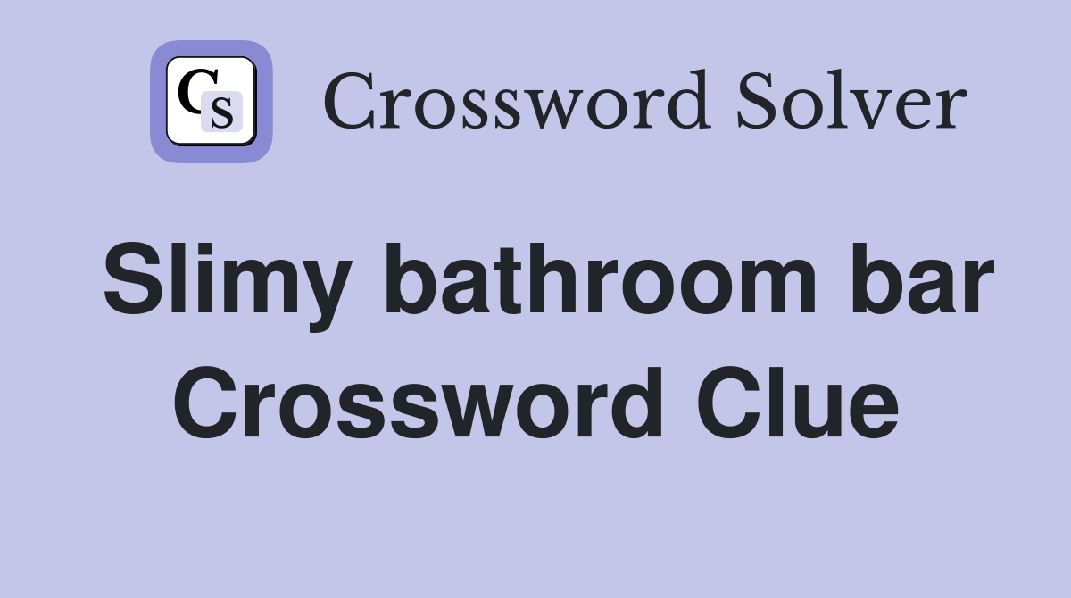 Slimy bathroom bar Crossword Clue