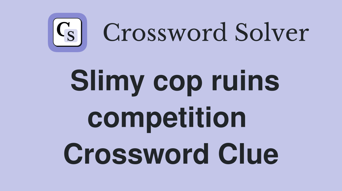 Slimy cop ruins competition  Crossword Clue