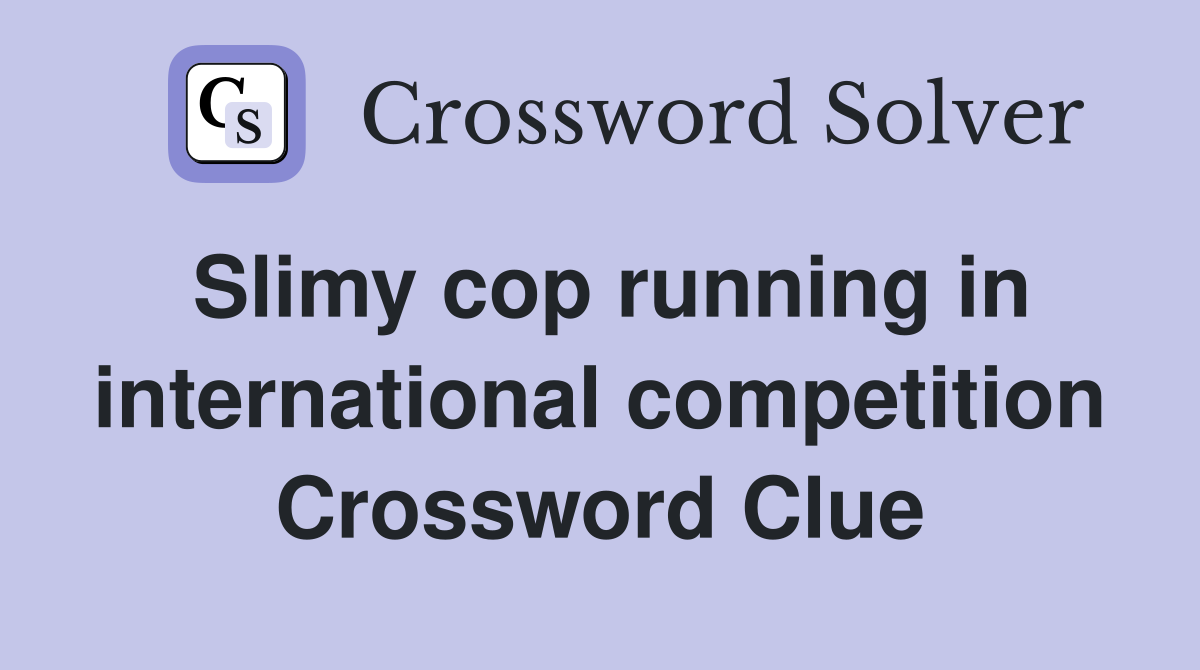Slimy cop running in international competition Crossword Clue