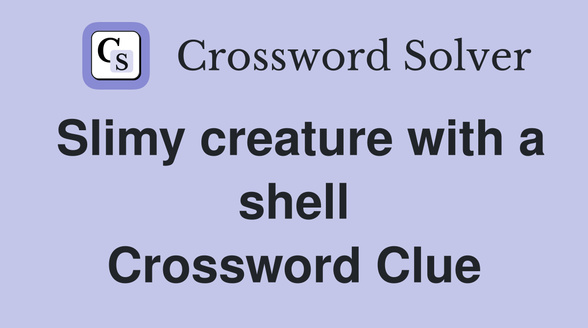 Slimy creature with a shell Crossword Clue