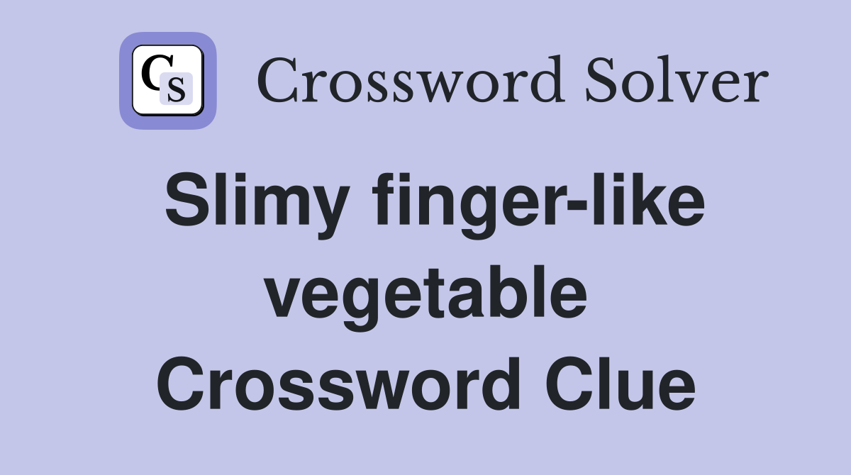 Slimy finger-like vegetable Crossword Clue