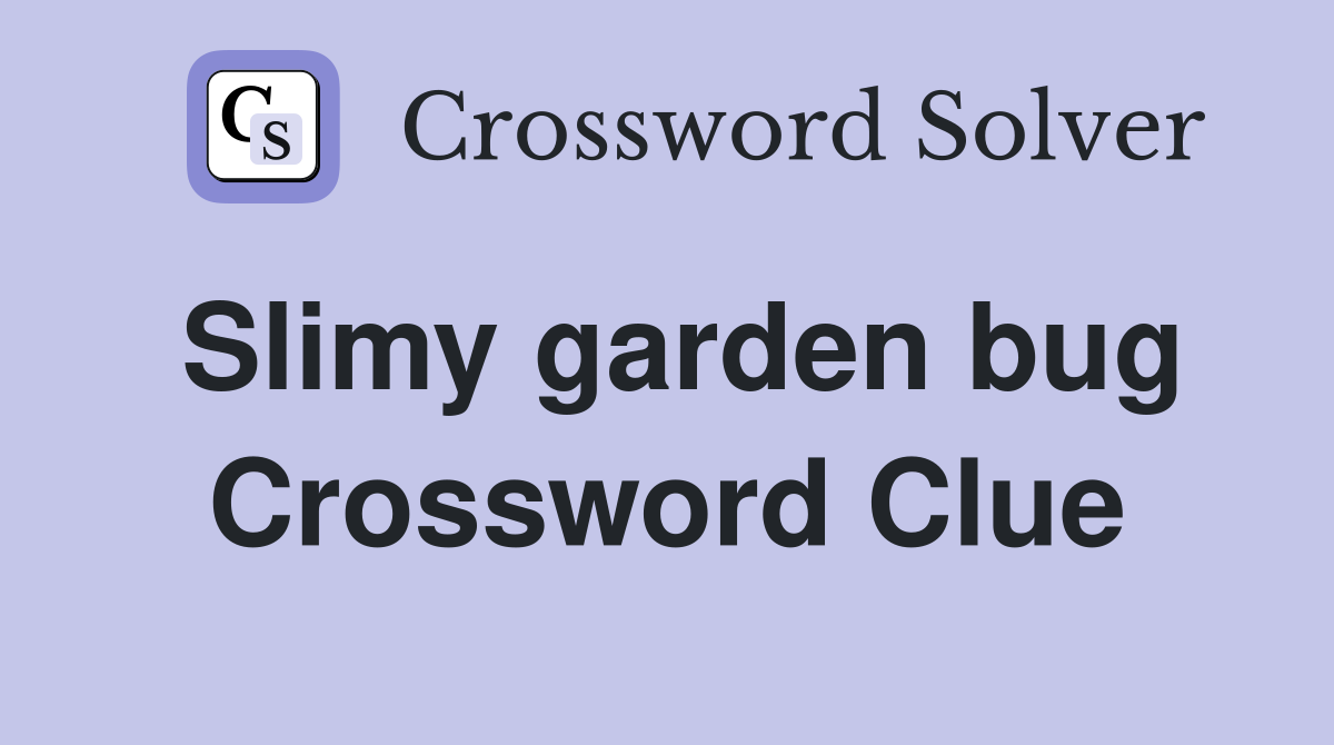 Slimy garden bug Crossword Clue