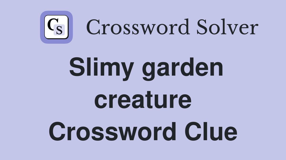 Slimy garden creature Crossword Clue