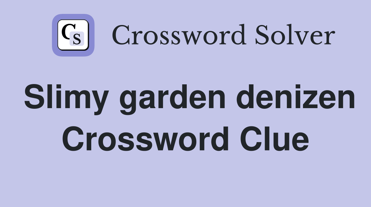 Slimy garden denizen Crossword Clue