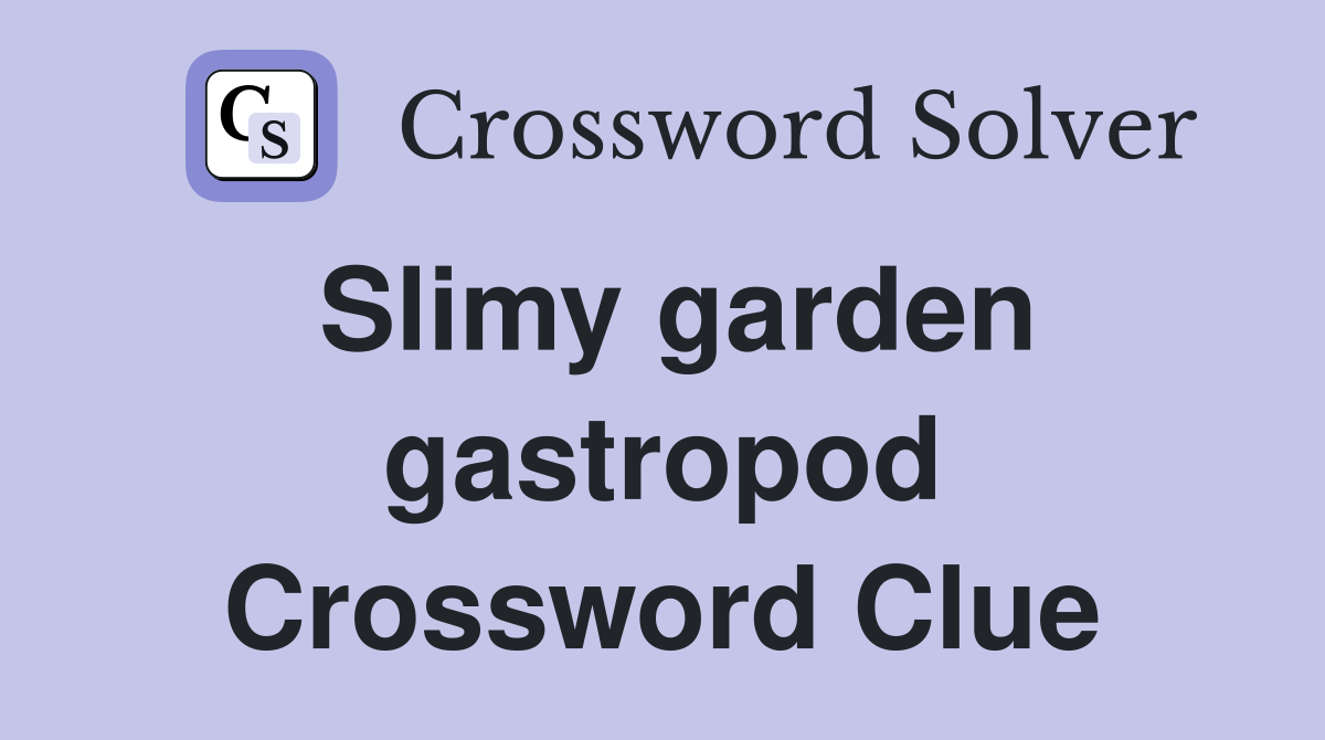 Slimy garden gastropod Crossword Clue