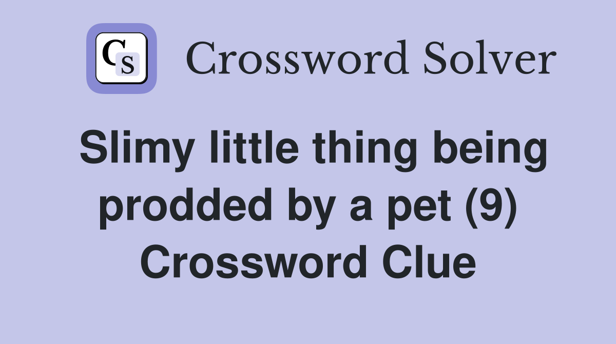 Slimy little thing being prodded by a pet (9) Crossword Clue