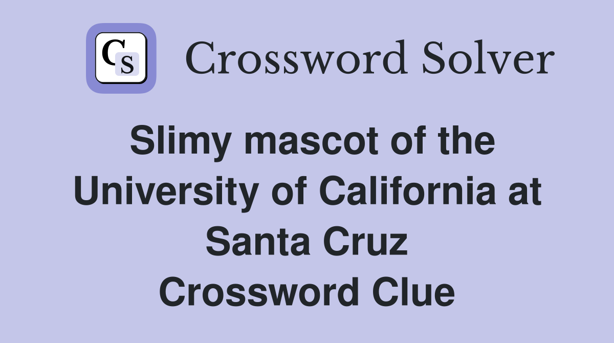 Slimy mascot of the University of California at Santa Cruz Crossword Clue