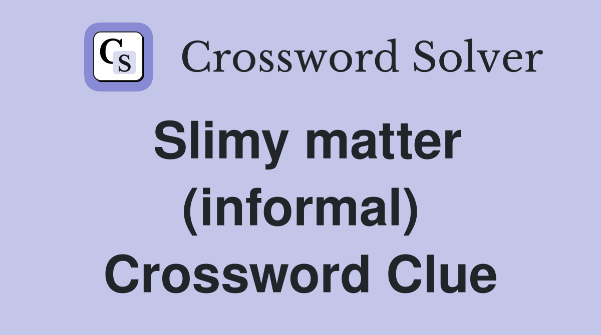 Slimy matter (informal) Crossword Clue
