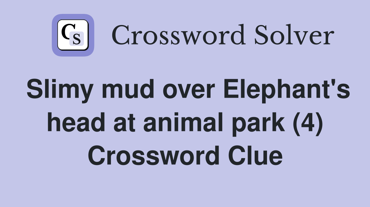 Slimy mud over Elephant's head at animal park (4) Crossword Clue