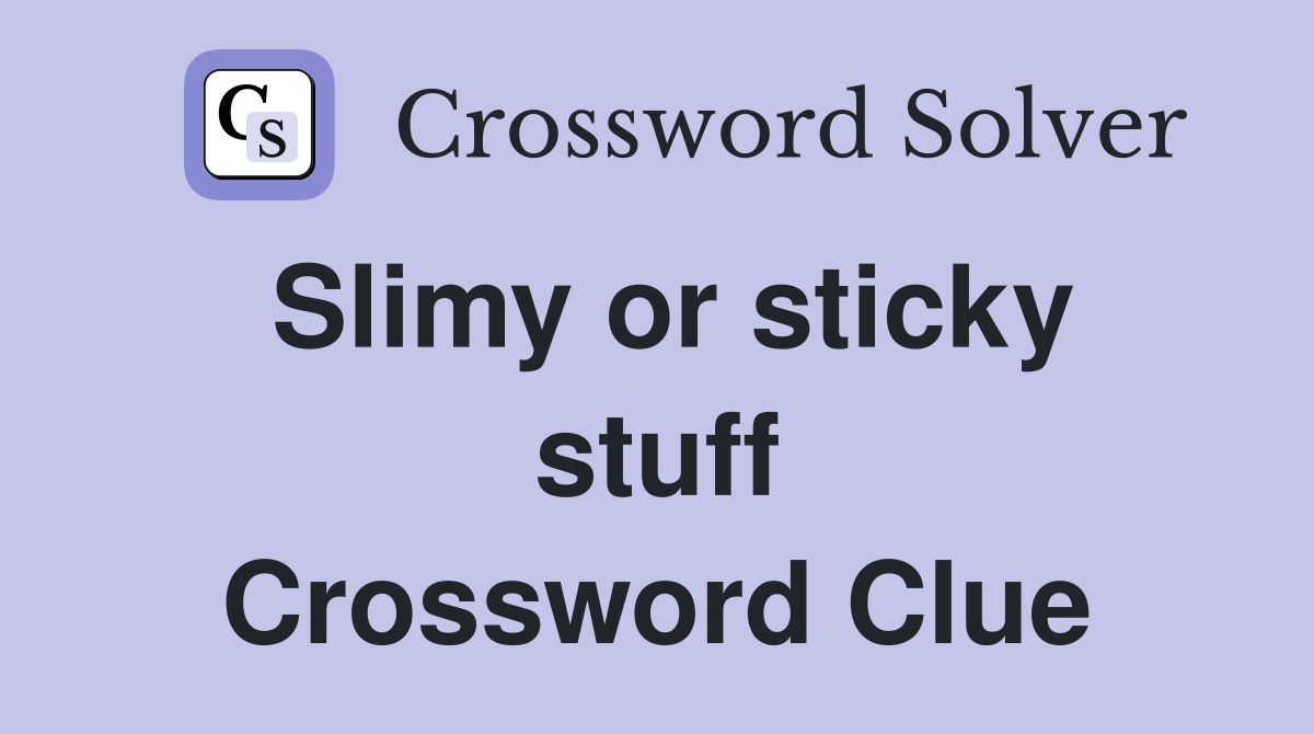 Slimy or sticky stuff Crossword Clue