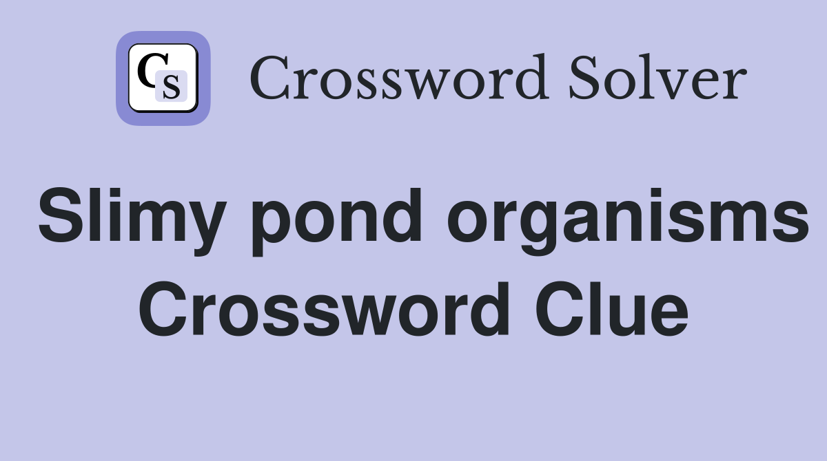 Slimy pond organisms Crossword Clue