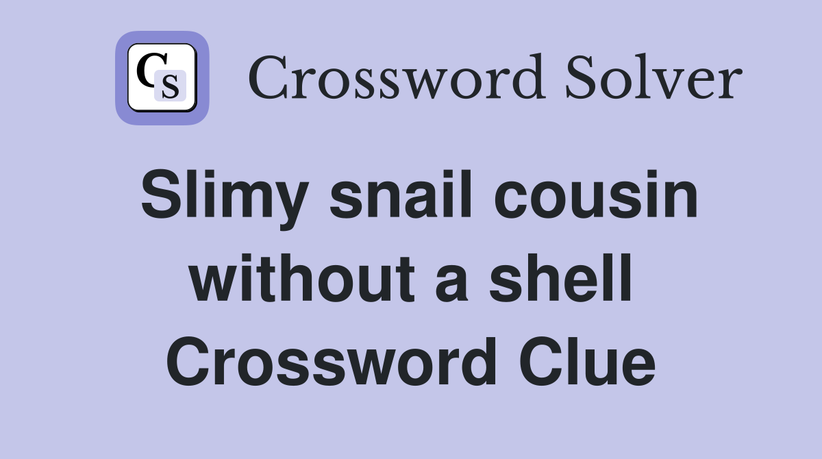 Slimy snail cousin without a shell Crossword Clue