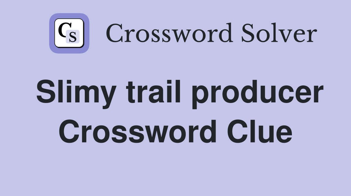 Slimy trail producer Crossword Clue