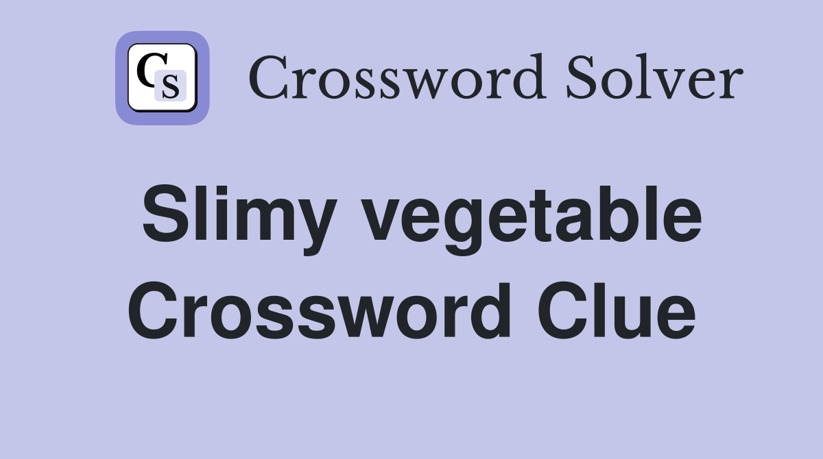 Slimy vegetable Crossword Clue