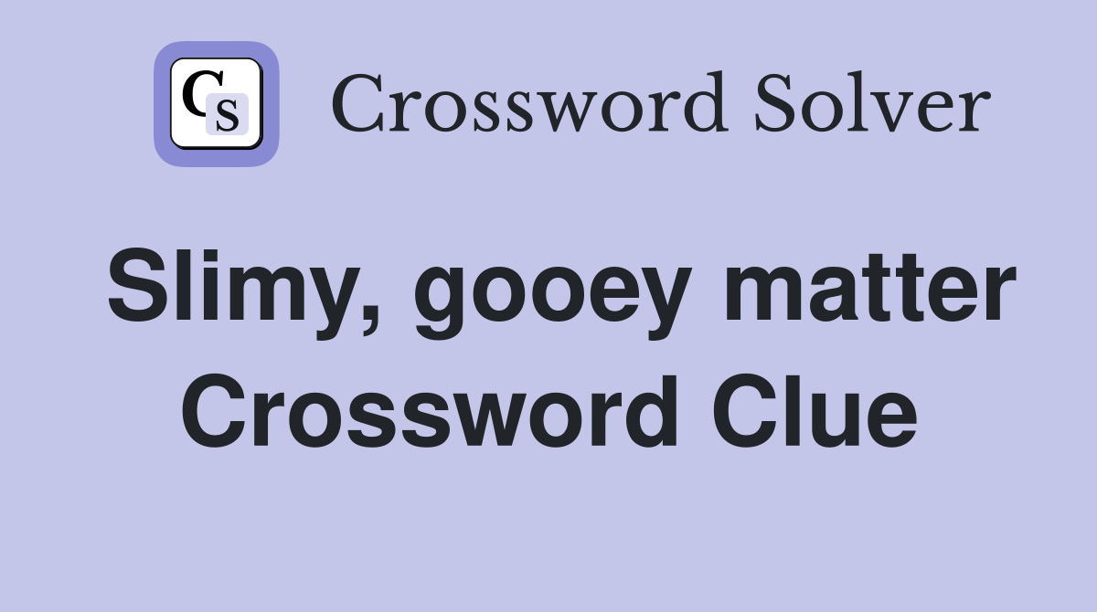 Slimy, gooey matter Crossword Clue