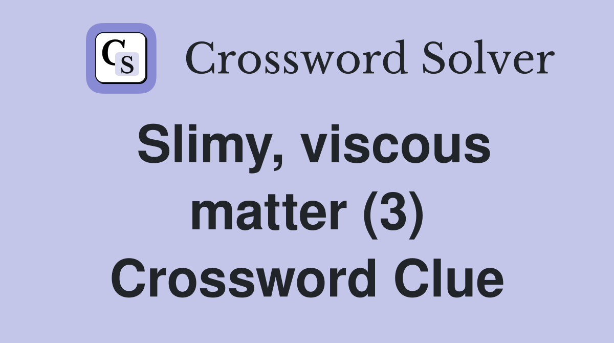 Slimy, viscous matter (3) Crossword Clue