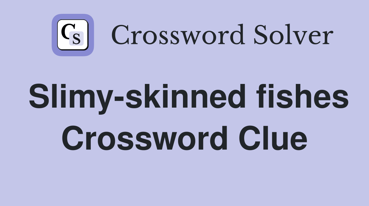 Slimy-skinned fishes Crossword Clue