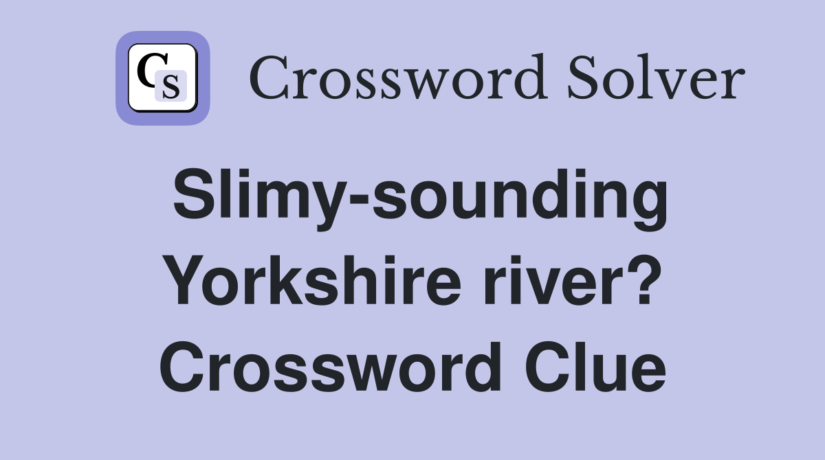 Slimy-sounding Yorkshire river? Crossword Clue