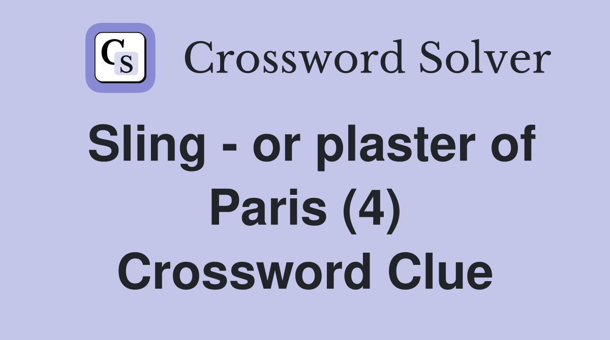 Sling - or plaster of Paris (4) Crossword Clue