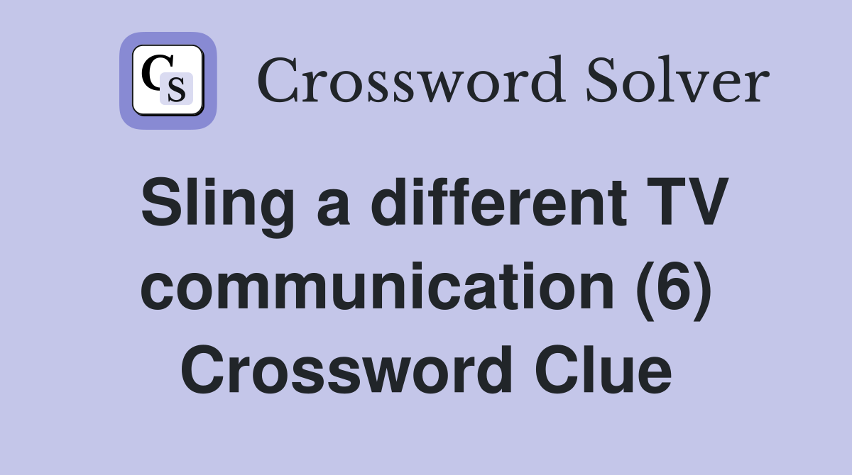 Sling a different TV communication (6) Crossword Clue