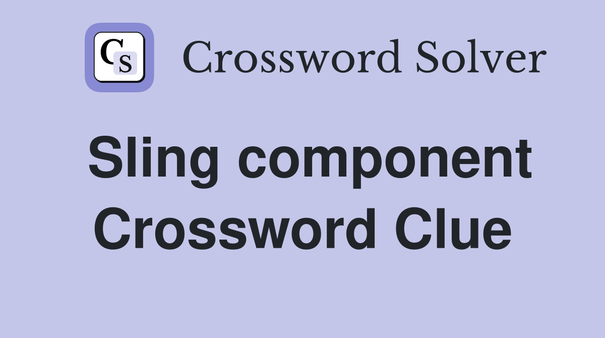 Sling component Crossword Clue