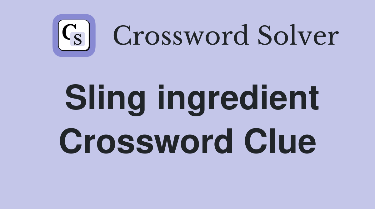 Sling ingredient Crossword Clue