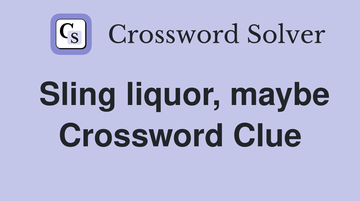 Sling liquor, maybe Crossword Clue