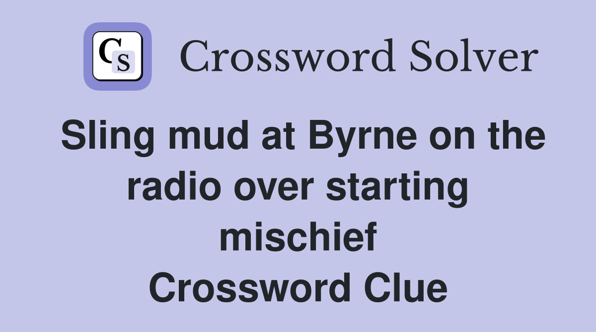 Sling mud at Byrne on the radio over starting mischief Crossword Clue