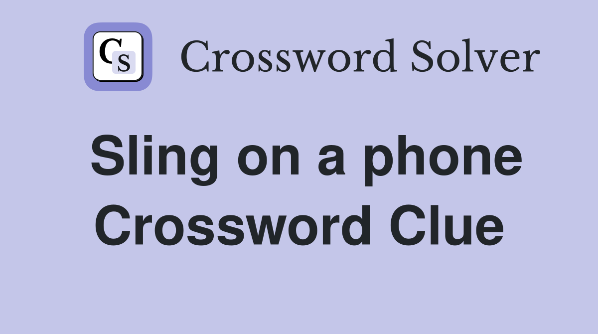 Sling on a phone Crossword Clue