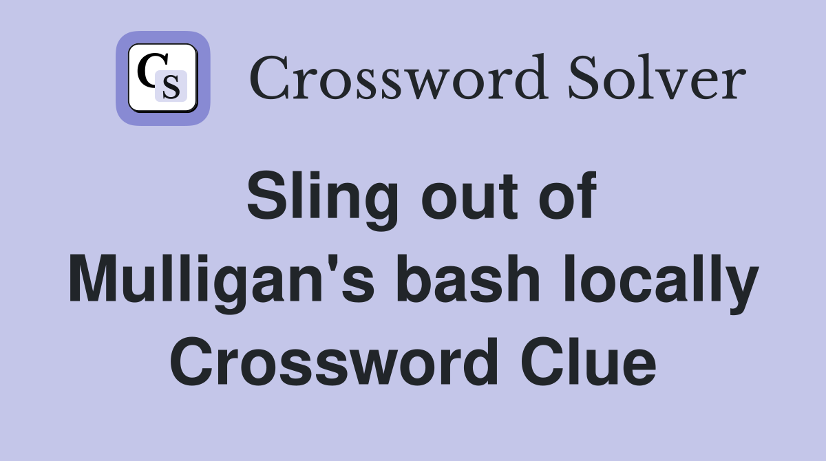 Sling out of Mulligan's bash locally Crossword Clue