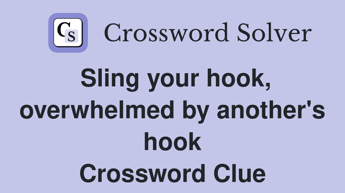 Sling your hook, overwhelmed by another's hook Crossword Clue