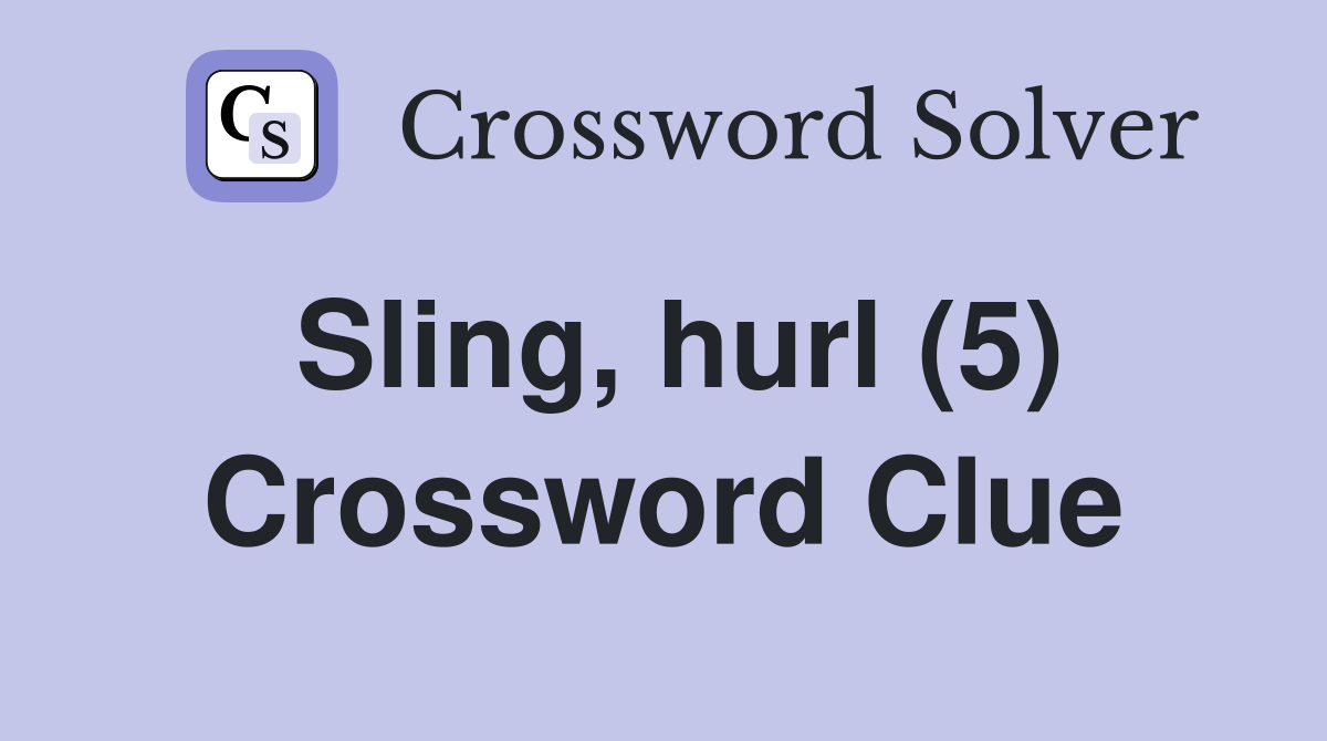 Sling, hurl (5) Crossword Clue