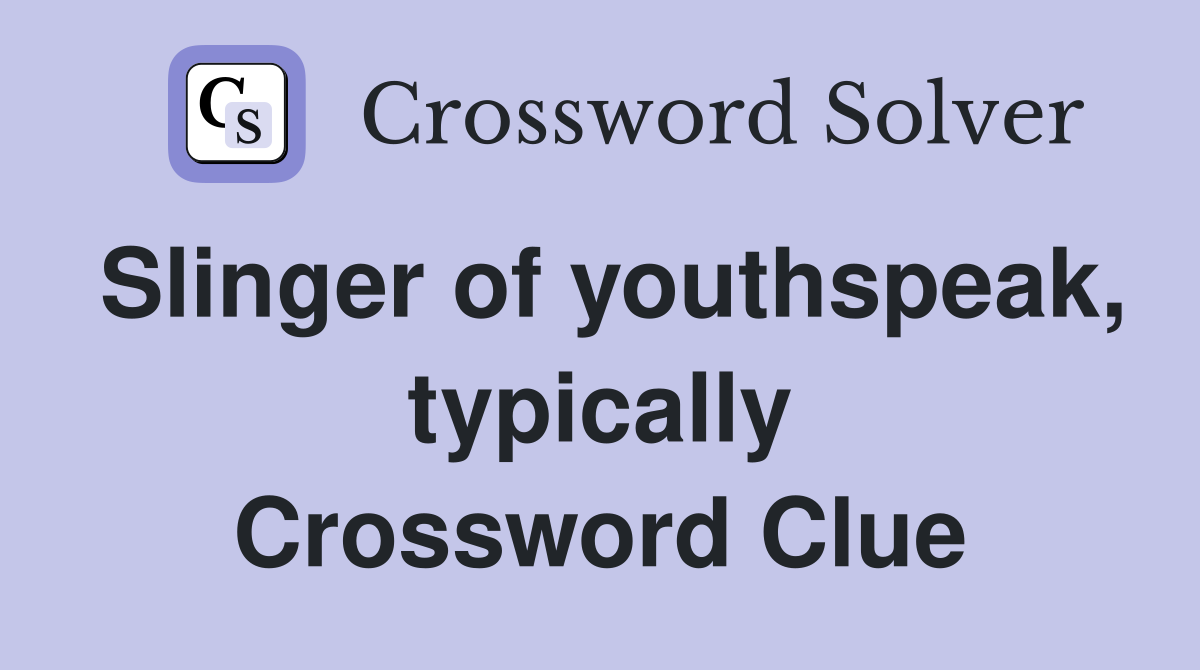 Slinger of youthspeak, typically Crossword Clue