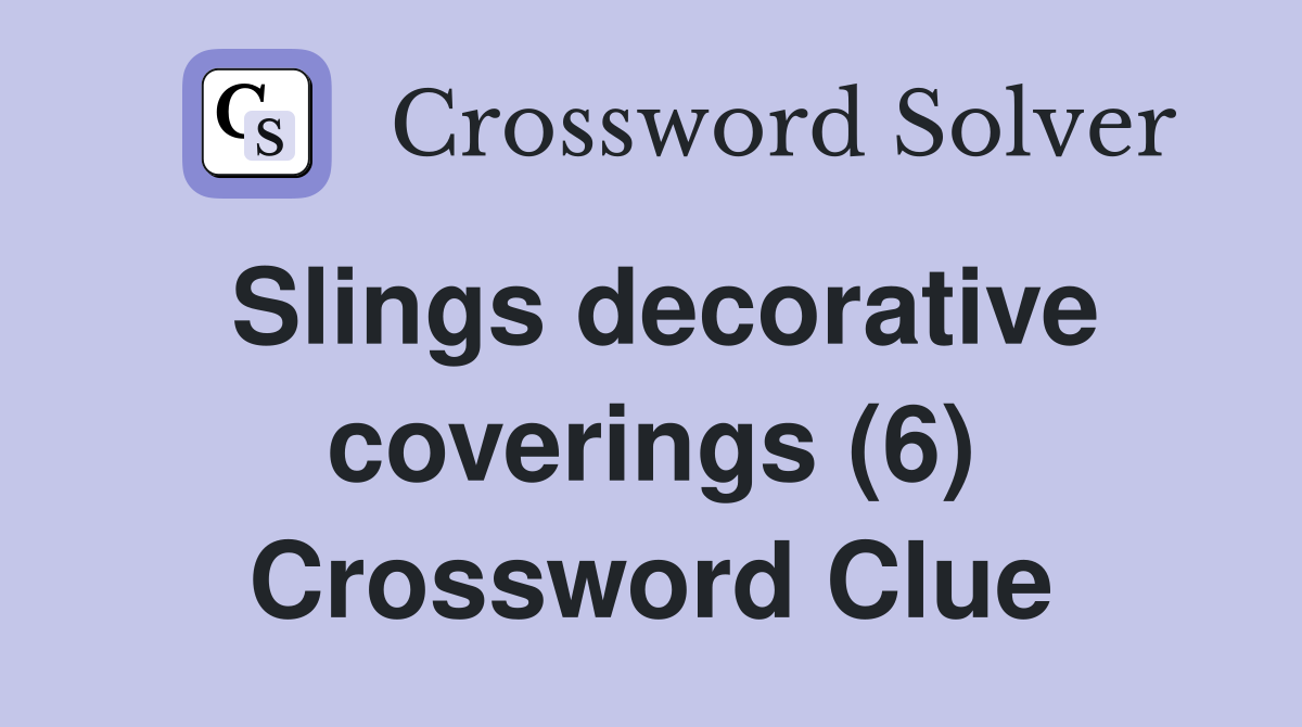 Slings decorative coverings (6) Crossword Clue