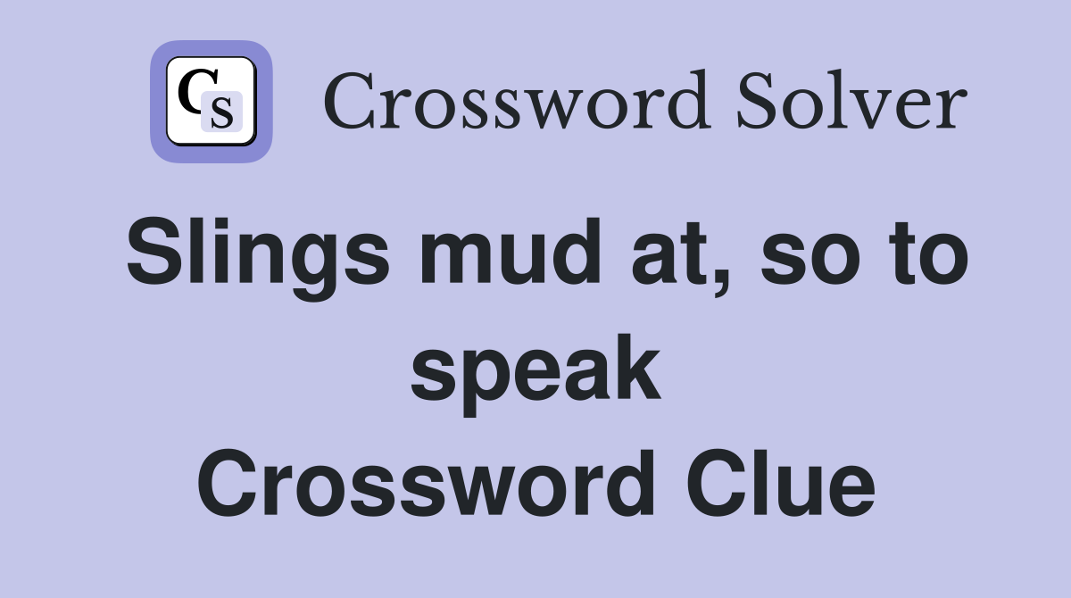 Slings mud at, so to speak Crossword Clue