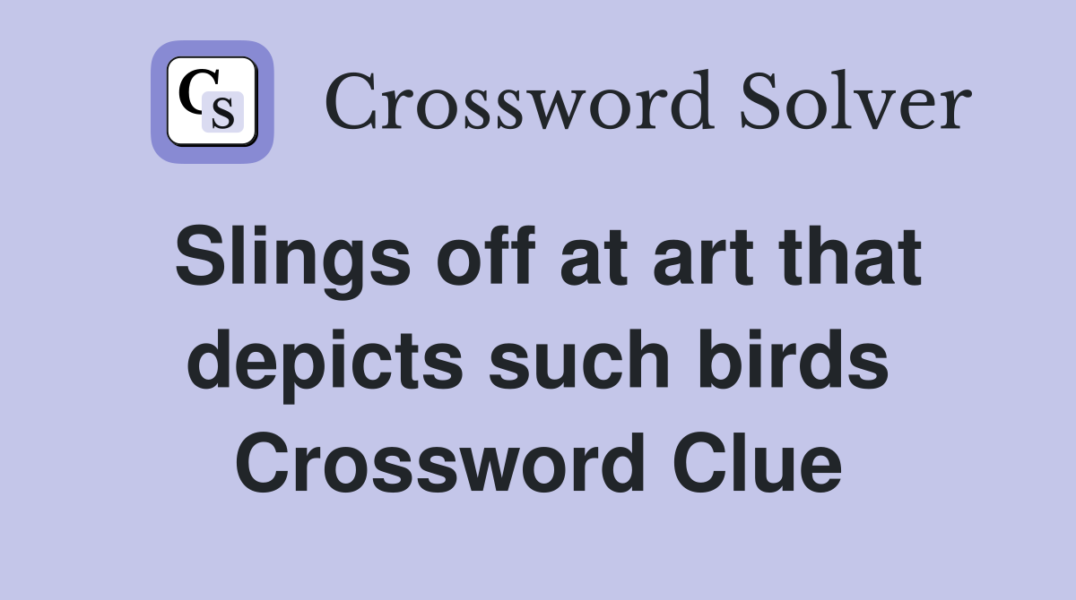 Slings off at art that depicts such birds Crossword Clue