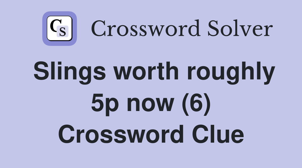 Slings worth roughly 5p now (6) Crossword Clue