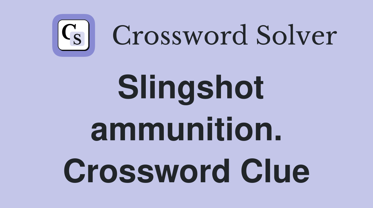 Slingshot ammunition. Crossword Clue